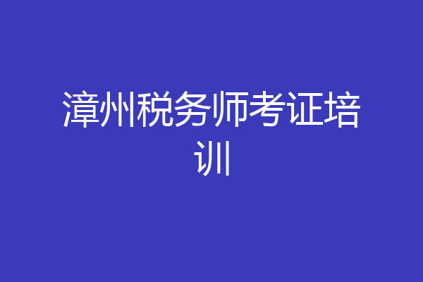 漳州税务师考证培训