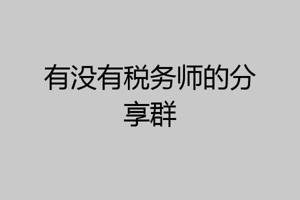 有没有税务师的分享群