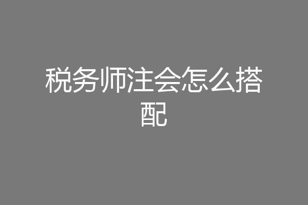 税务师注会怎么搭配