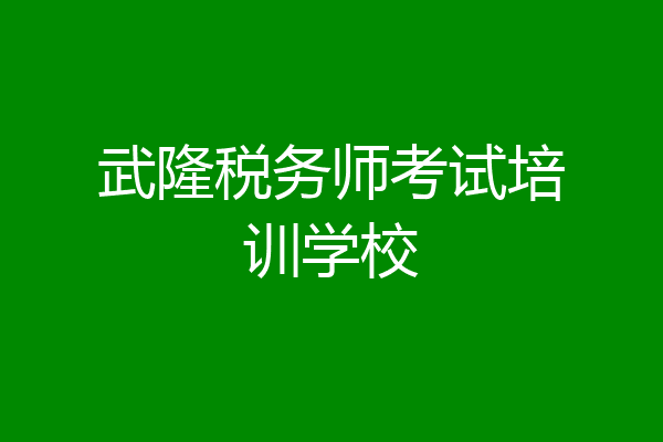 武隆税务师考试培训学校