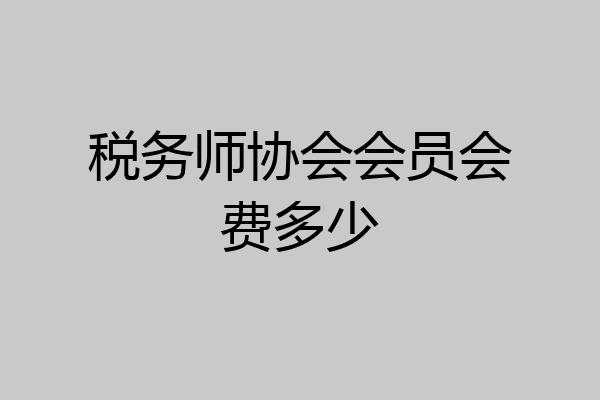 税务师协会会员会费多少