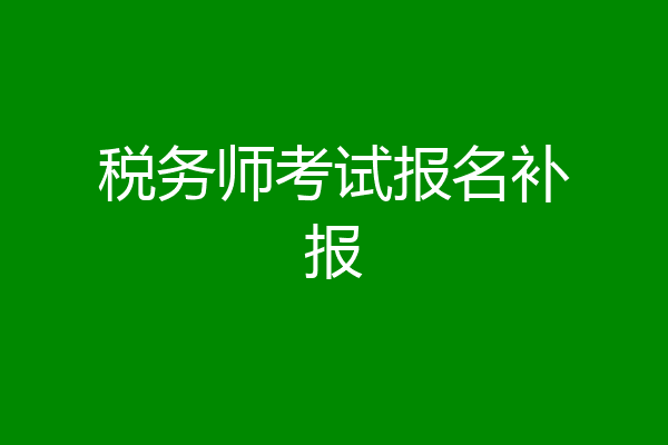 税务师考试报名补报