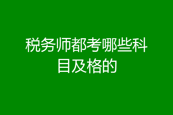 税务师都考哪些科目及格的