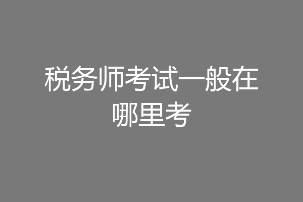 税务师考试一般在哪里考