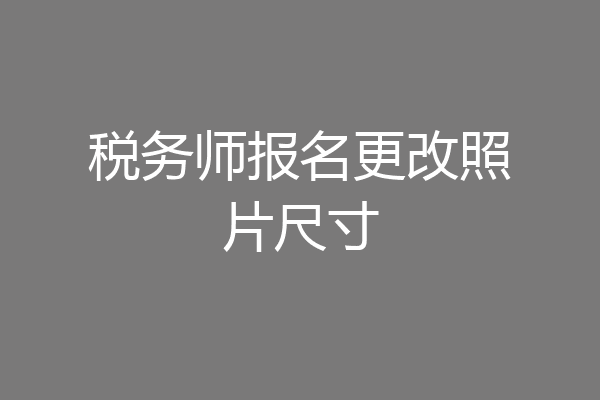 税务师报名更改照片尺寸