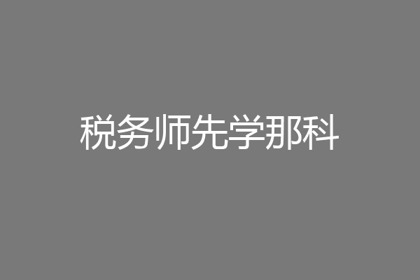 税务师先学那科