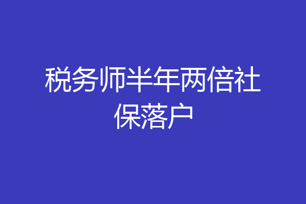 税务师半年两倍社保落户