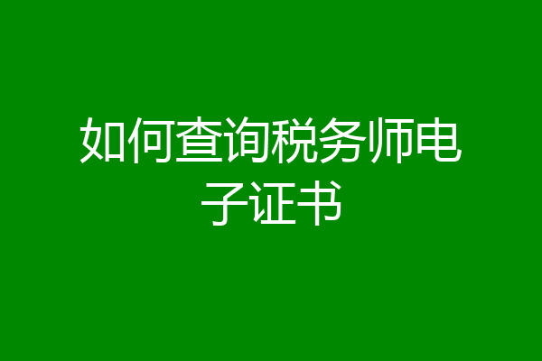 如何查询税务师电子证书