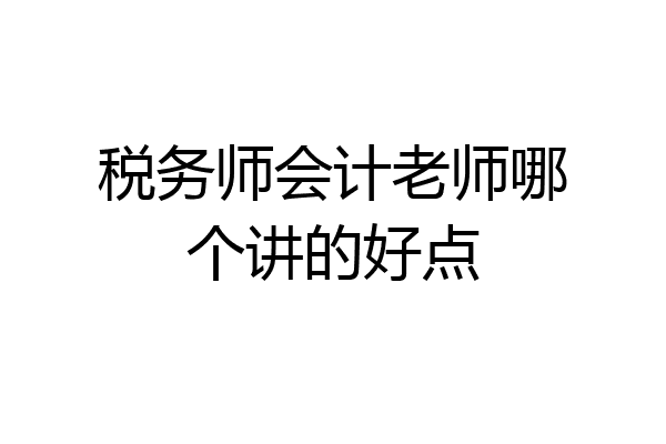 税务师会计老师哪个讲的好点