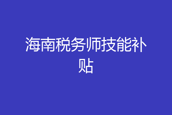 海南税务师技能补贴