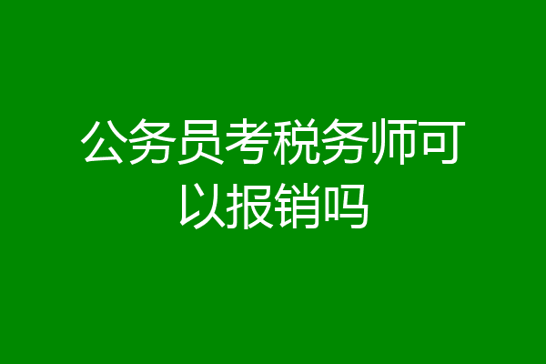 公务员考税务师可以报销吗
