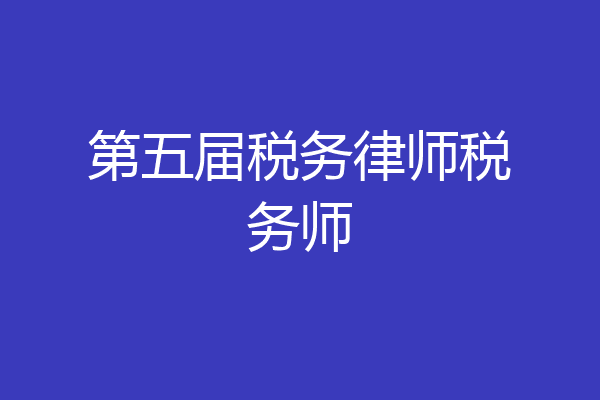 第五届税务律师税务师