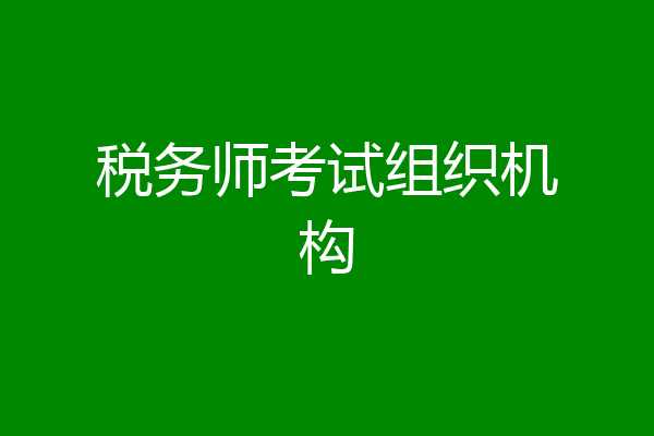 税务师考试组织机构