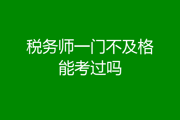 税务师一门不及格能考过吗