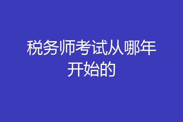 税务师考试从哪年开始的