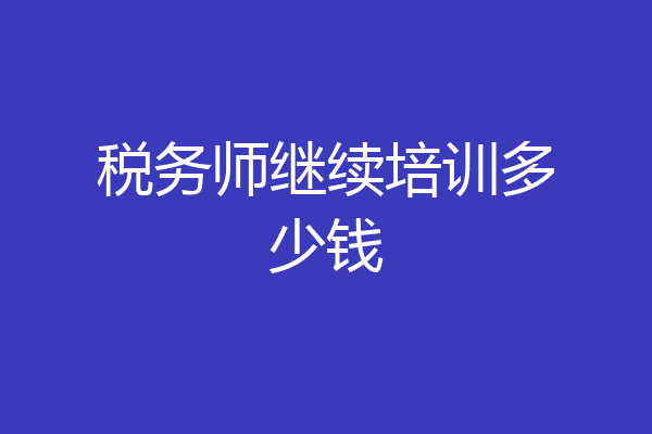 税务师继续培训多少钱