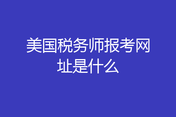 美国税务师报考网址是什么