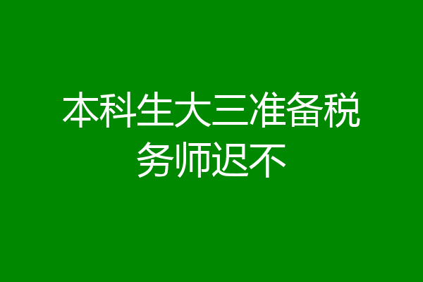 本科生大三准备税务师迟不