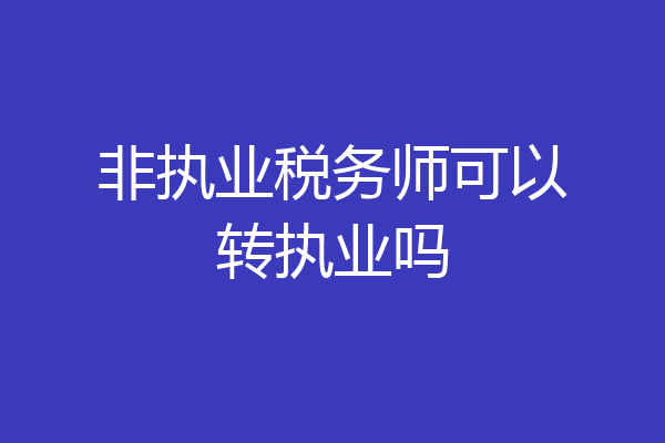 非执业税务师可以转执业吗