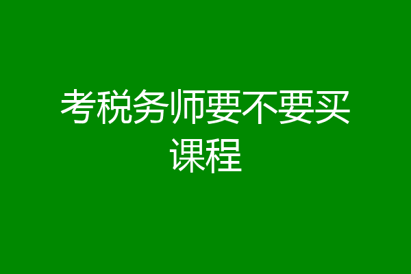 考税务师要不要买课程