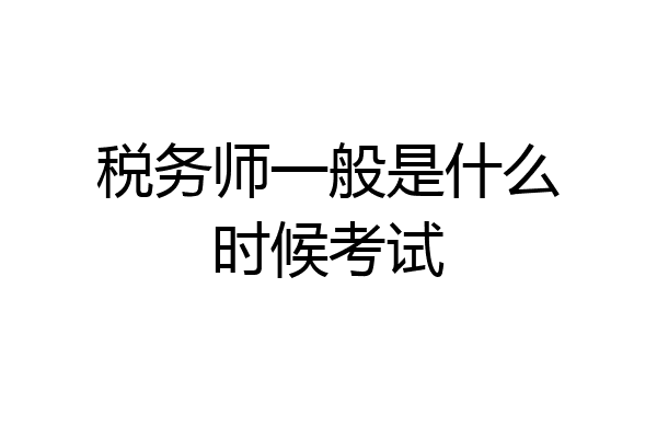 税务师一般是什么时候考试