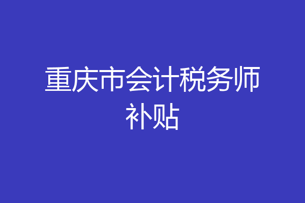 重庆市会计税务师补贴