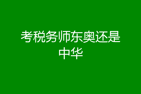 考税务师东奥还是中华