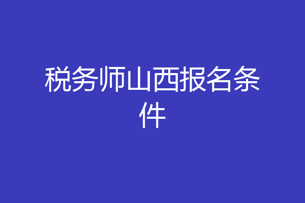税务师山西报名条件