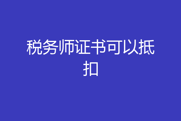 税务师证书可以抵扣