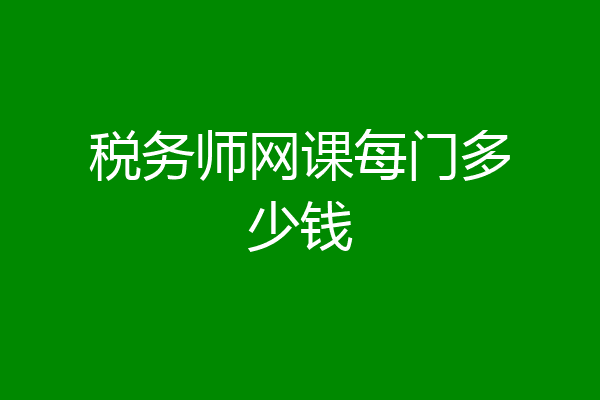 税务师网课每门多少钱