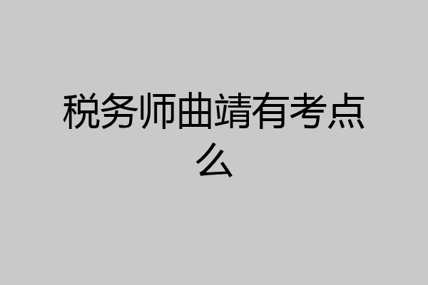 税务师曲靖有考点么