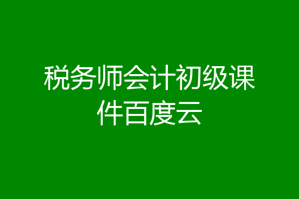 税务师会计初级课件百度云