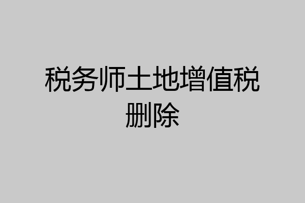 税务师土地增值税删除