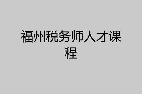 福州税务师人才课程