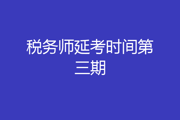 税务师延考时间第三期