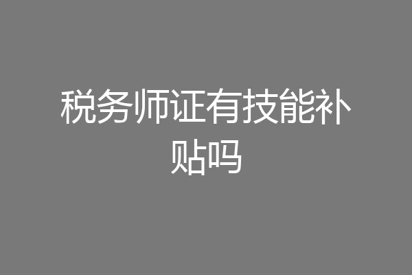 税务师证有技能补贴吗