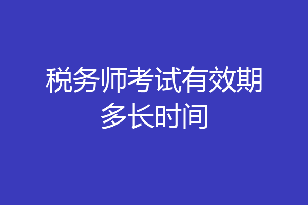 税务师考试有效期多长时间