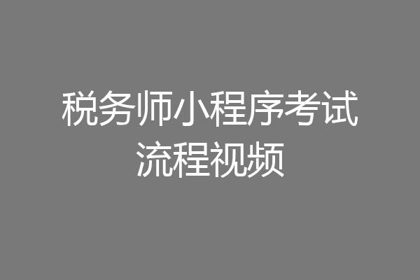 税务师小程序考试流程视频