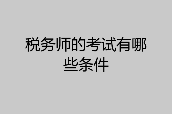 税务师的考试有哪些条件