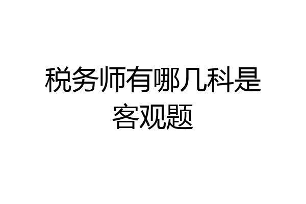 税务师有哪几科是客观题