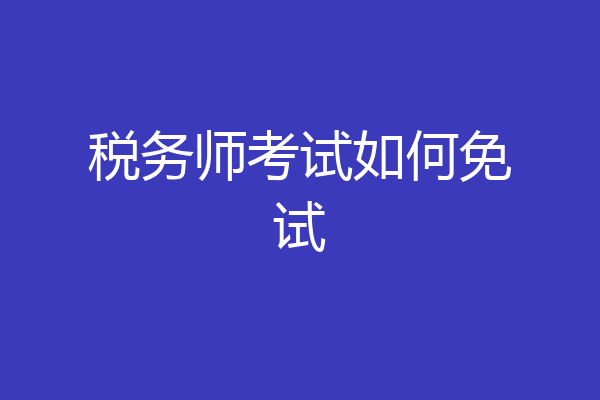 税务师考试如何免试