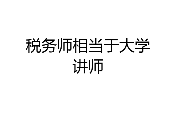 税务师相当于大学讲师
