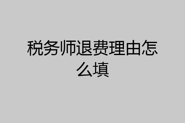 税务师退费理由怎么填