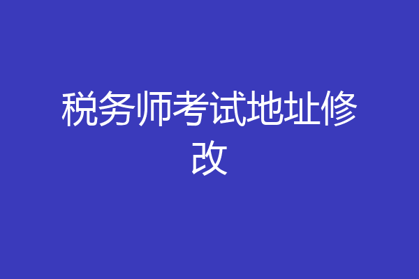 税务师考试地址修改