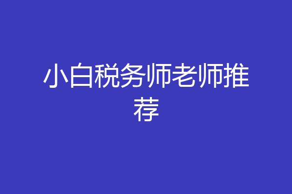 小白税务师老师推荐