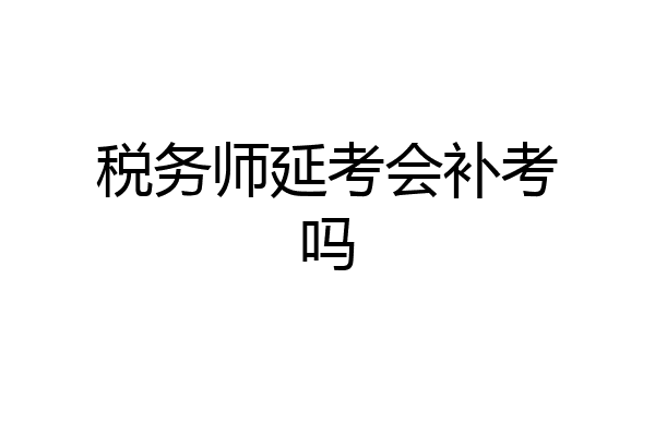 税务师延考会补考吗