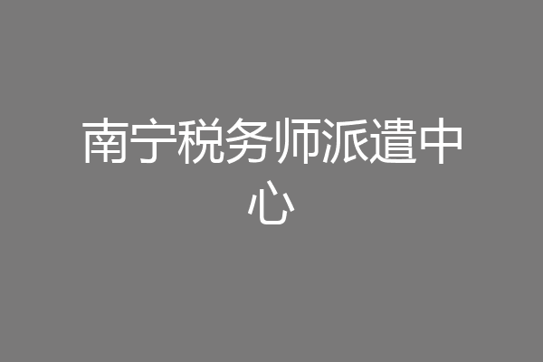 南宁税务师派遣中心