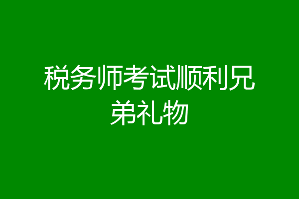 税务师考试顺利兄弟礼物