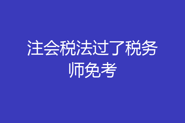 注会税法过了税务师免考
