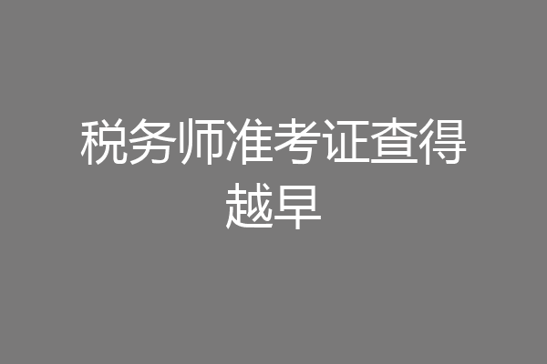税务师准考证查得越早